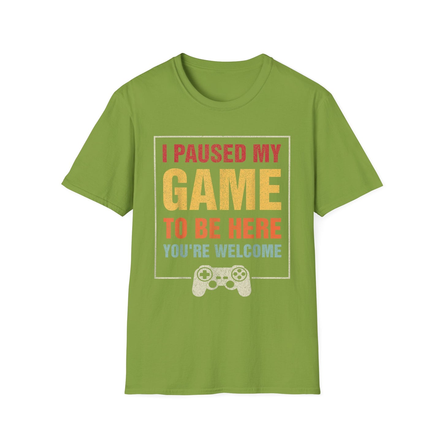I Paused My Game To Be Here – You're Welcome Gamer T-Shirt