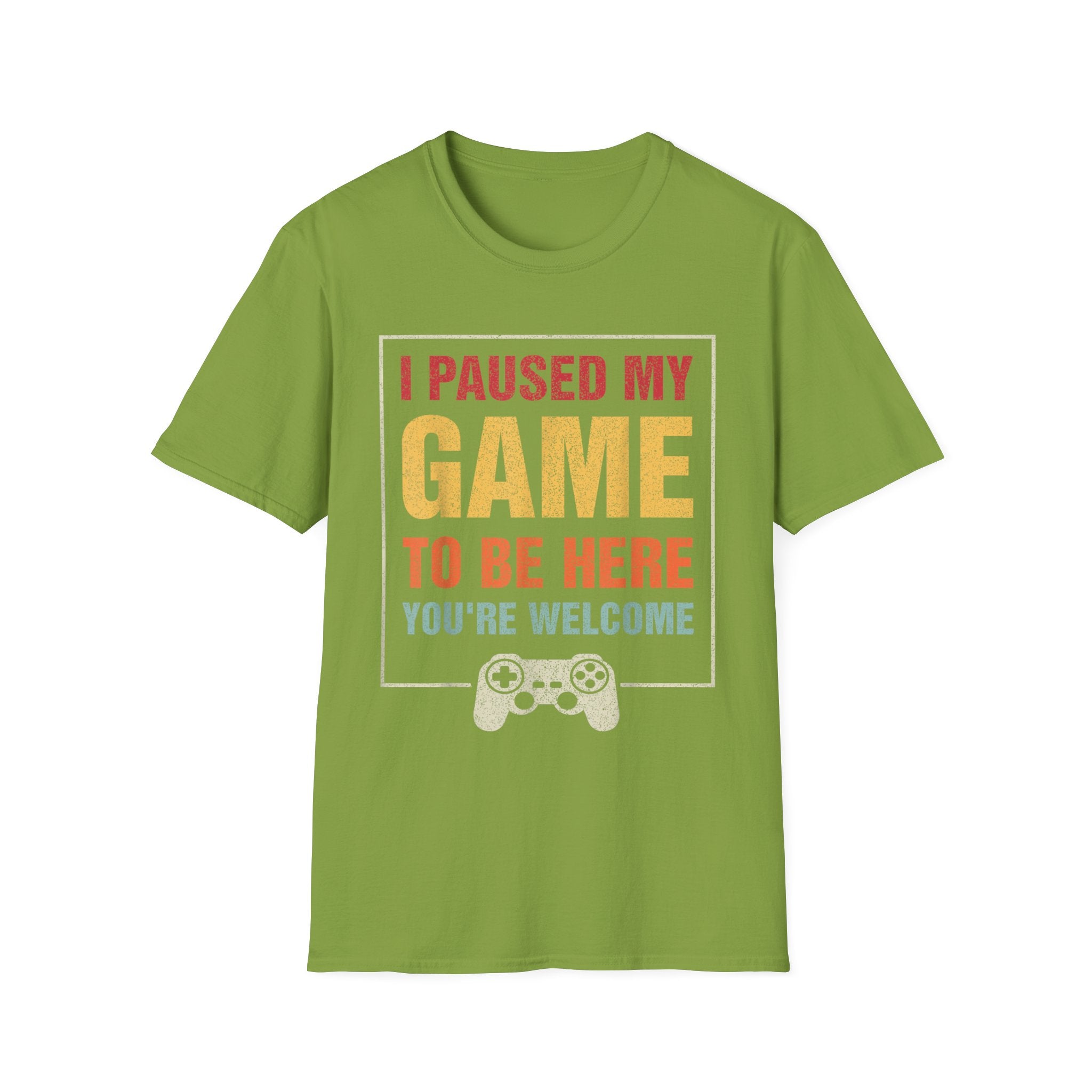 I Paused My Game To Be Here – You're Welcome Gamer T-Shirt