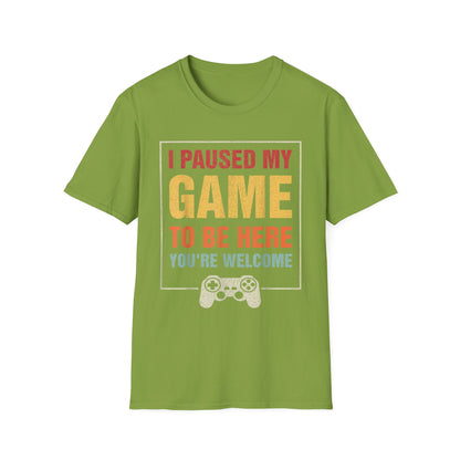 I Paused My Game To Be Here – You're Welcome Gamer T-Shirt