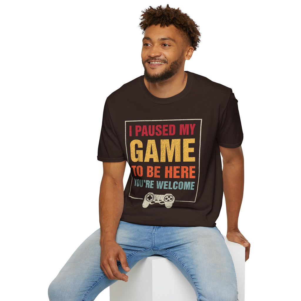 I Paused My Game To Be Here – You're Welcome Gamer T-Shirt