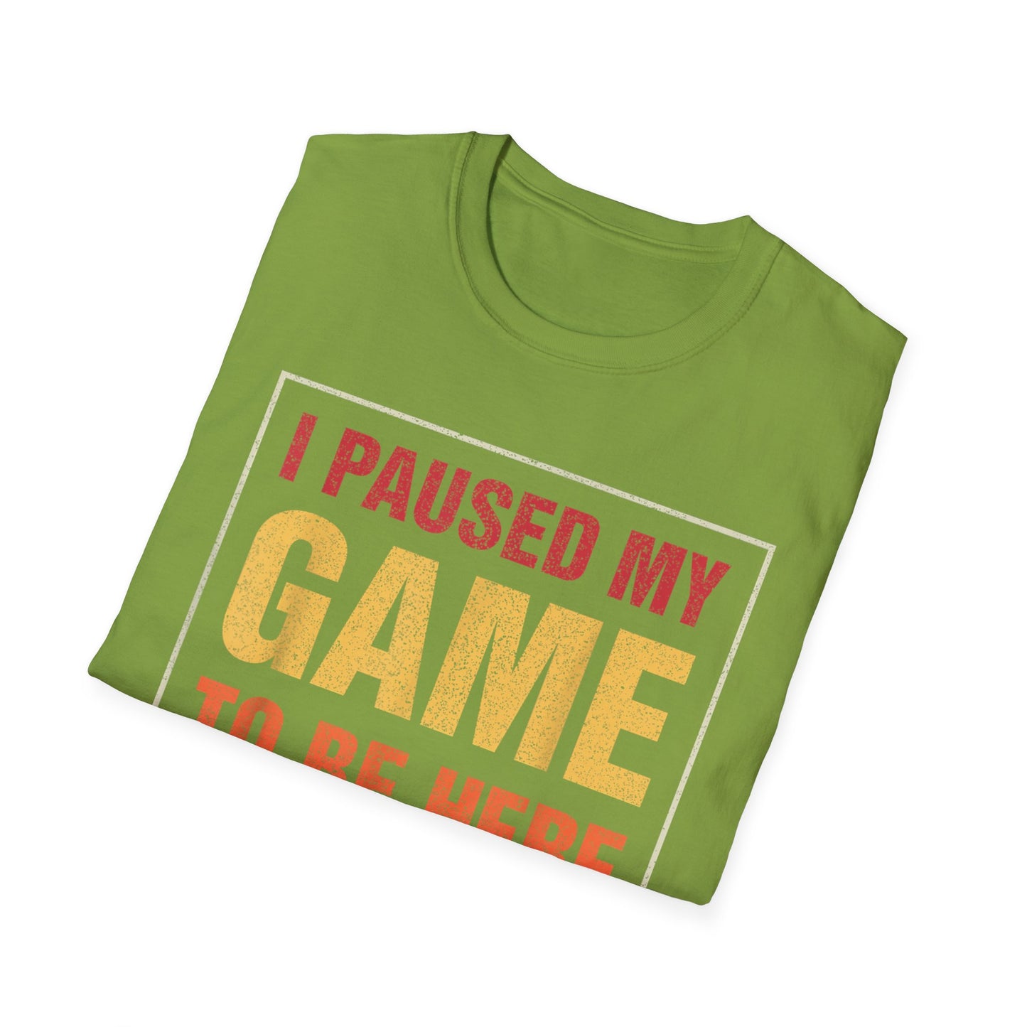 I Paused My Game To Be Here – You're Welcome Gamer T-Shirt