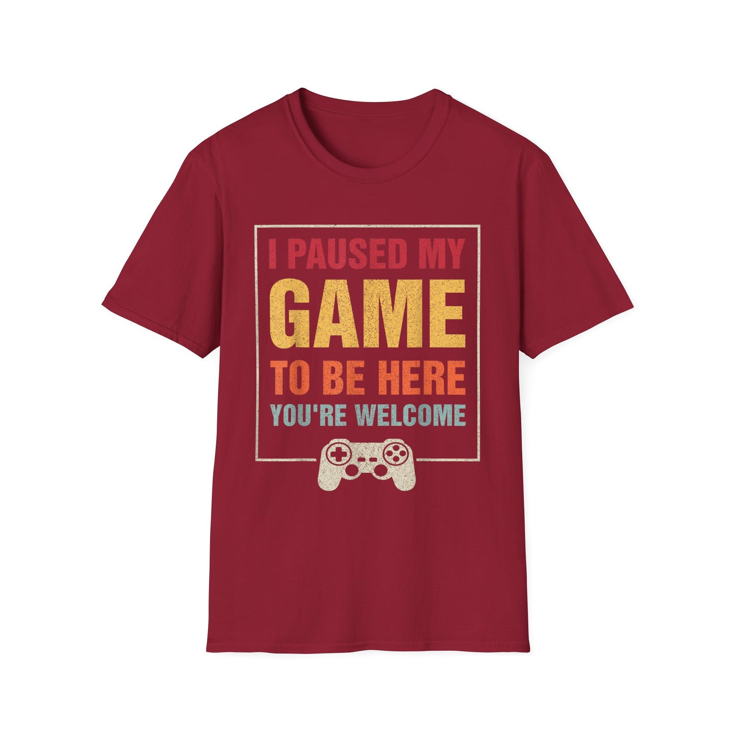 I Paused My Game To Be Here – You're Welcome Gamer T-Shirt