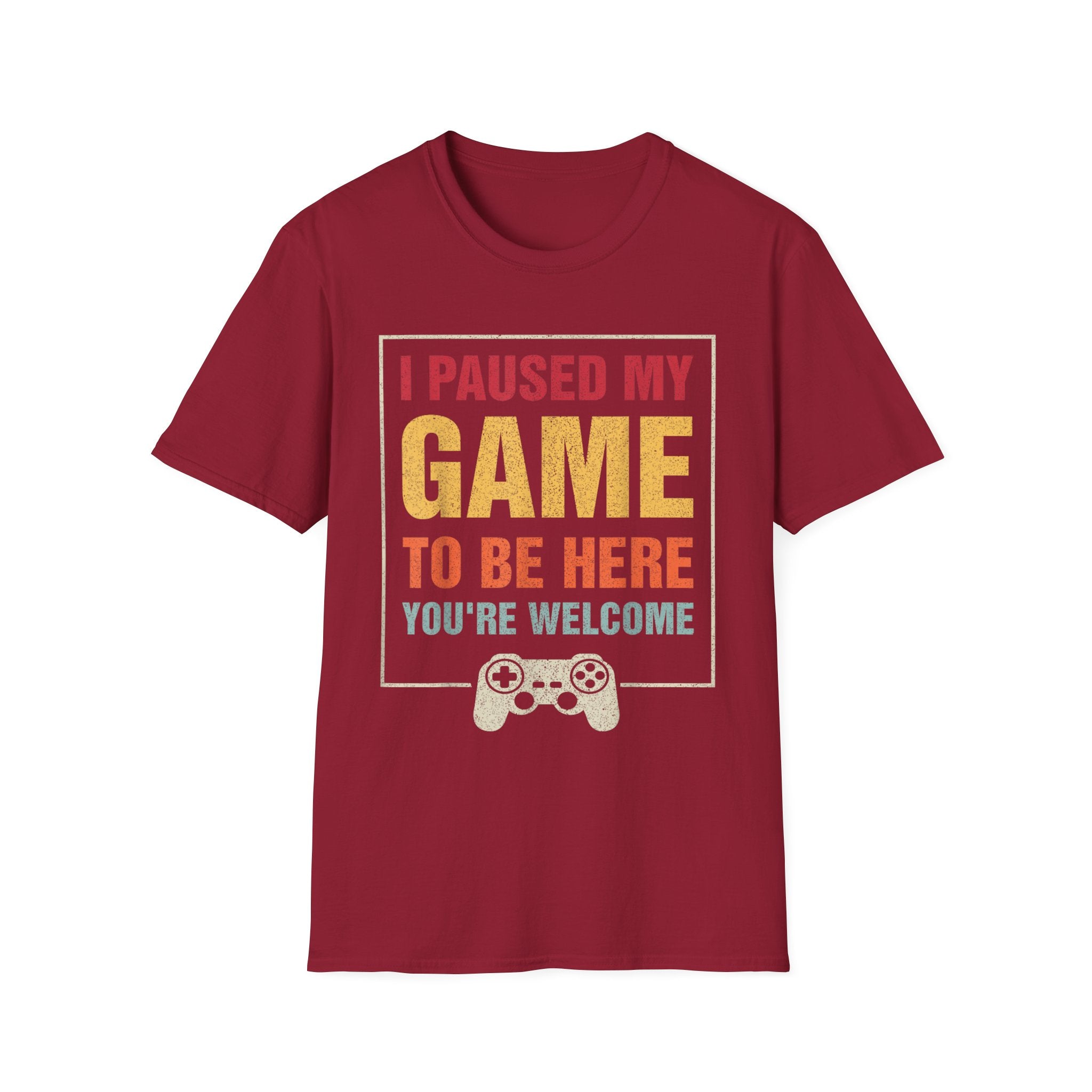 I Paused My Game To Be Here – You're Welcome Gamer T-Shirt