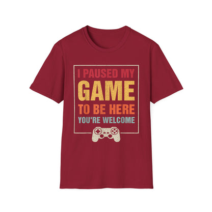 I Paused My Game To Be Here – You're Welcome Gamer T-Shirt