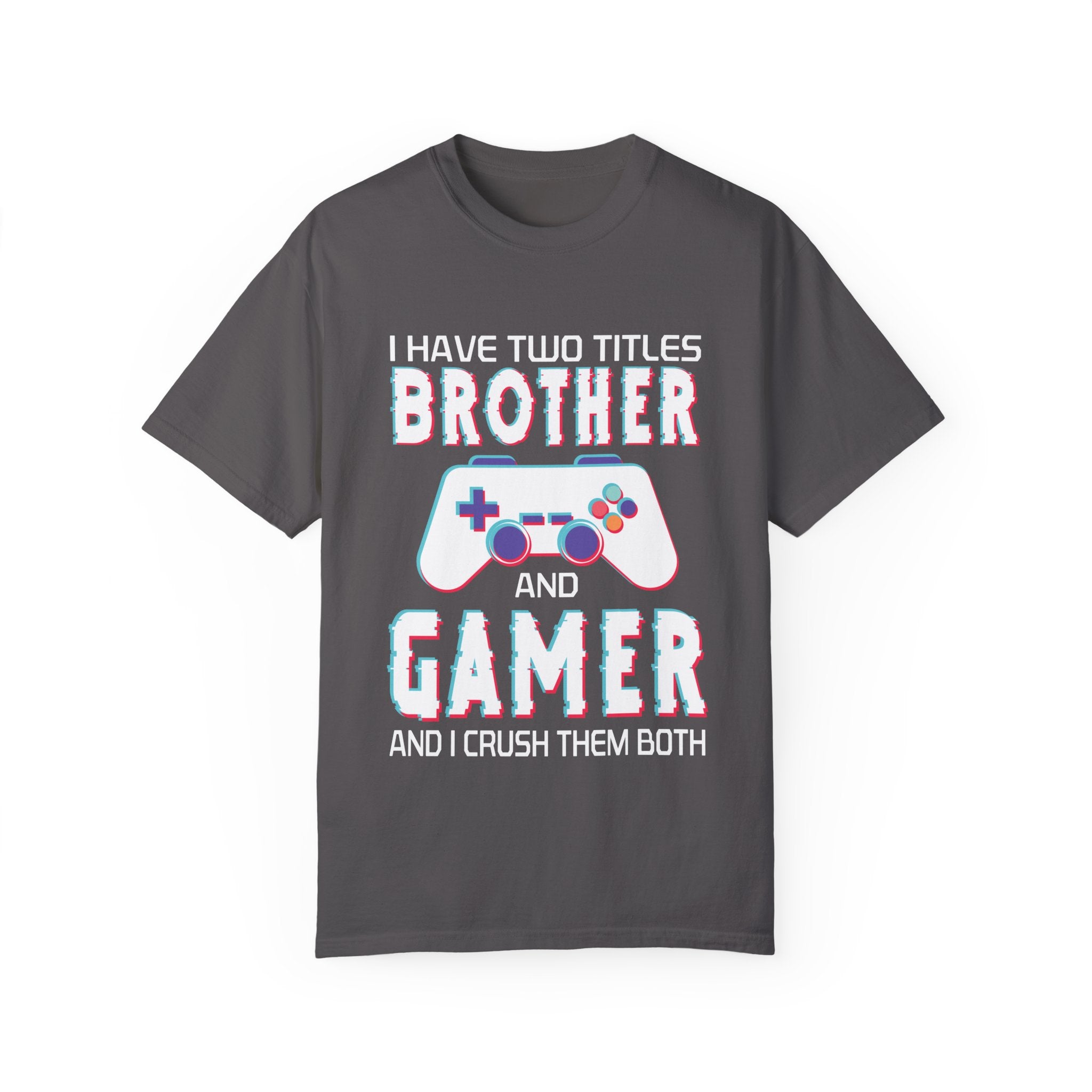 I have two titles Brother and Gamer and I crush them Both Funny Gamer T-shirt