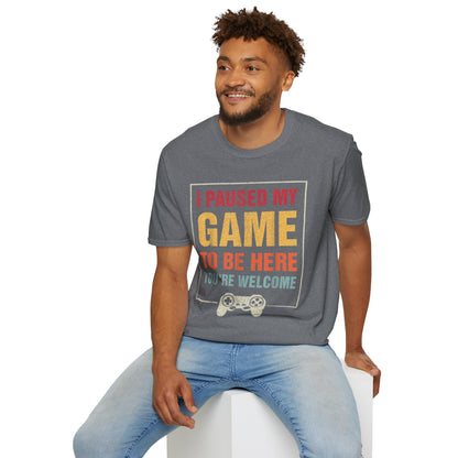 I Paused My Game To Be Here – You're Welcome Gamer T-Shirt