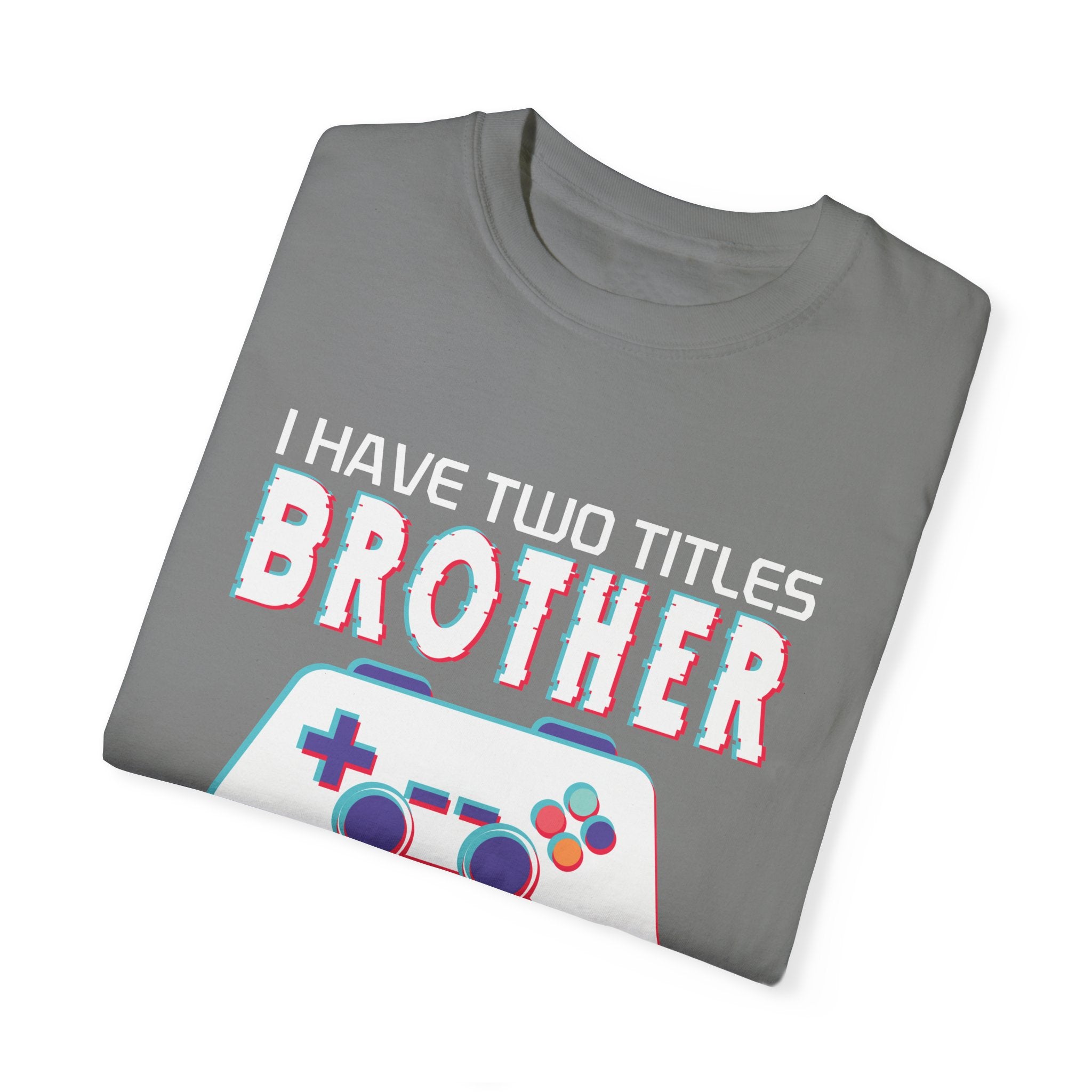 I have two titles Brother and Gamer and I crush them Both Funny Gamer T-shirt
