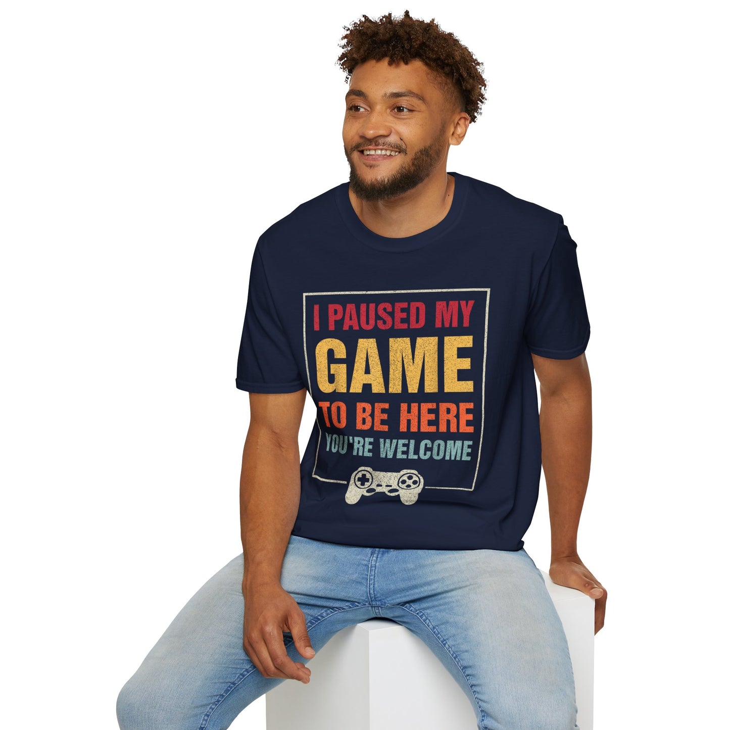 I Paused My Game To Be Here – You're Welcome Gamer T-Shirt