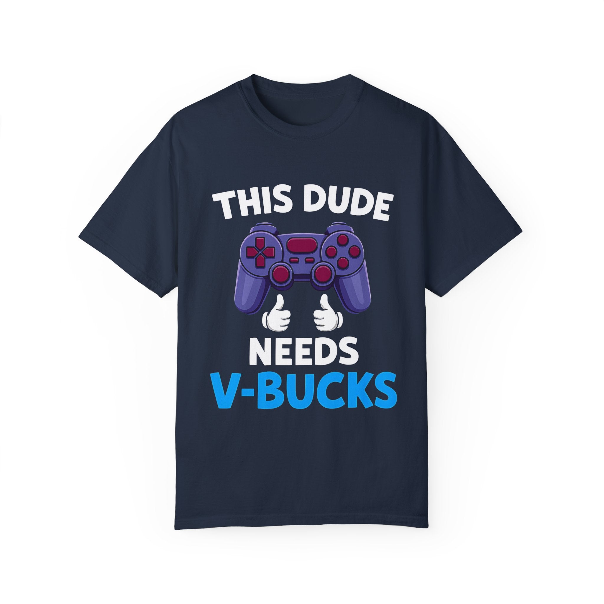 This Dude Needs V-Bucks Gamer T-Shirt