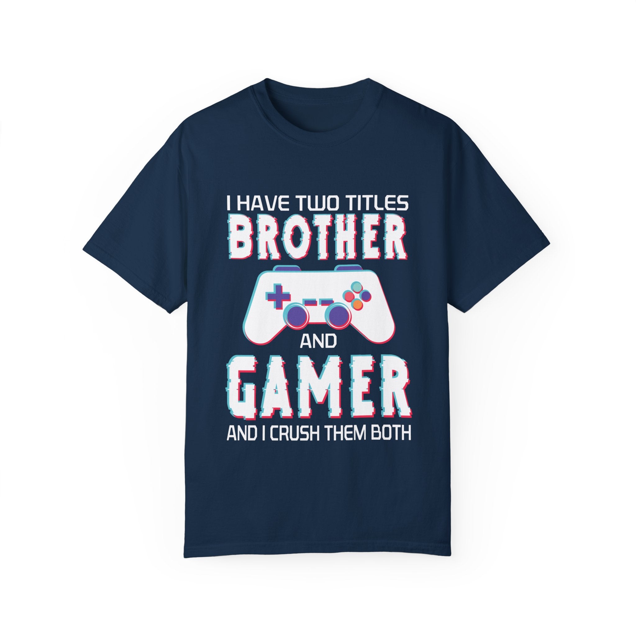 I have two titles Brother and Gamer and I crush them Both Funny Gamer T-shirt