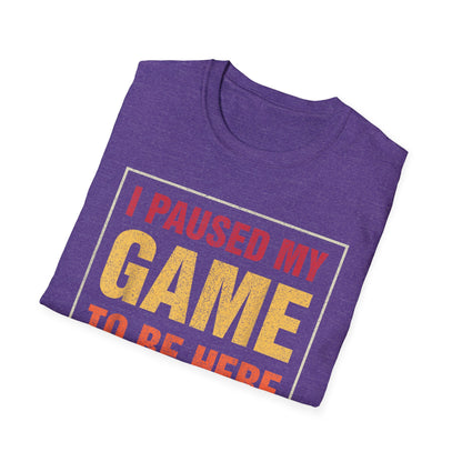 I Paused My Game To Be Here – You're Welcome Gamer T-Shirt