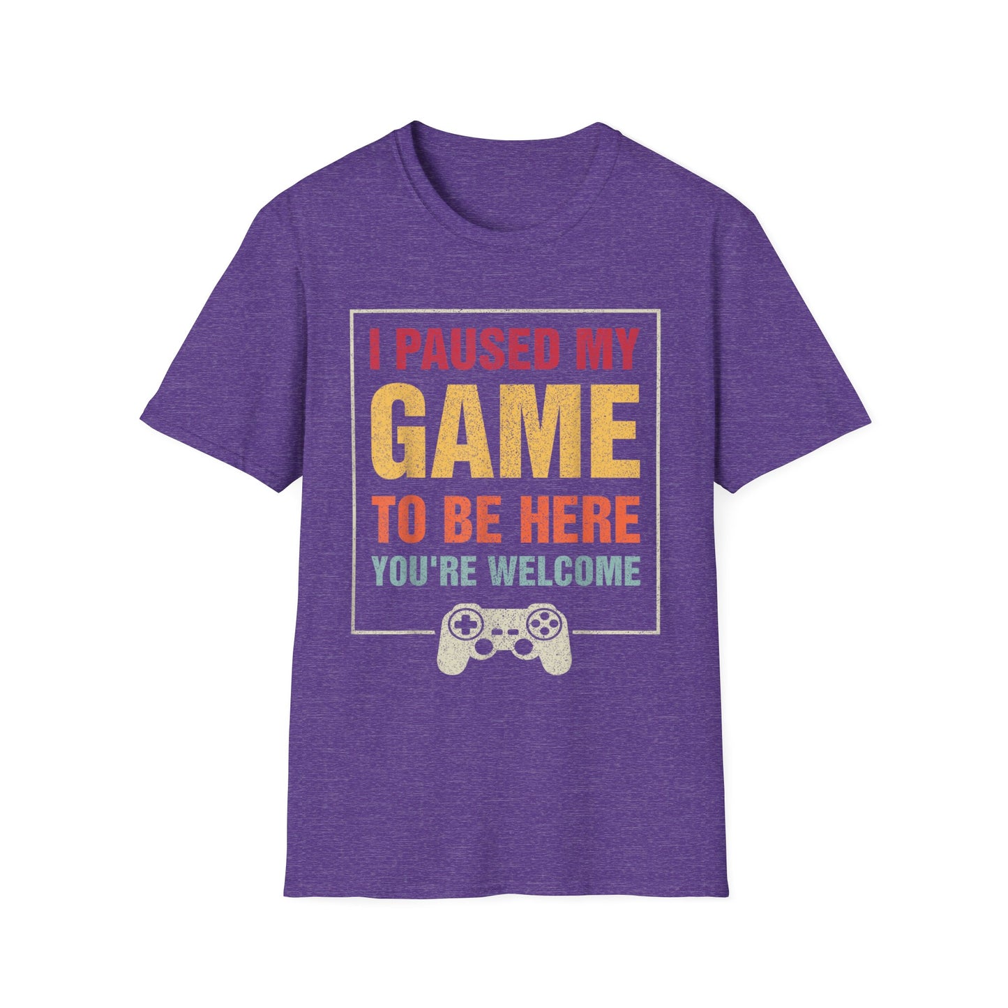 I Paused My Game To Be Here – You're Welcome Gamer T-Shirt