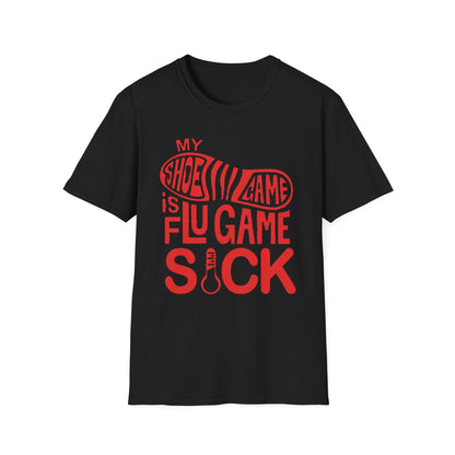 My Shoe Game is Flu Game Sick T-shirt
